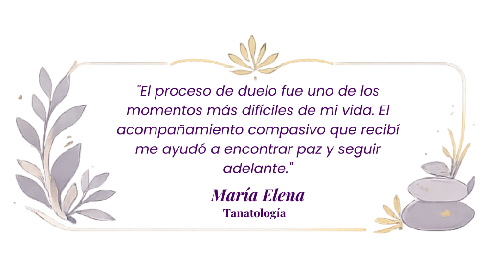 El proceso de duelo fue uno de los momentos más difíciles de mi vida. El acompañamiento compasivo que recibí me ayudó a encontrar paz y seguir adelante. Maria Elena Tanatología